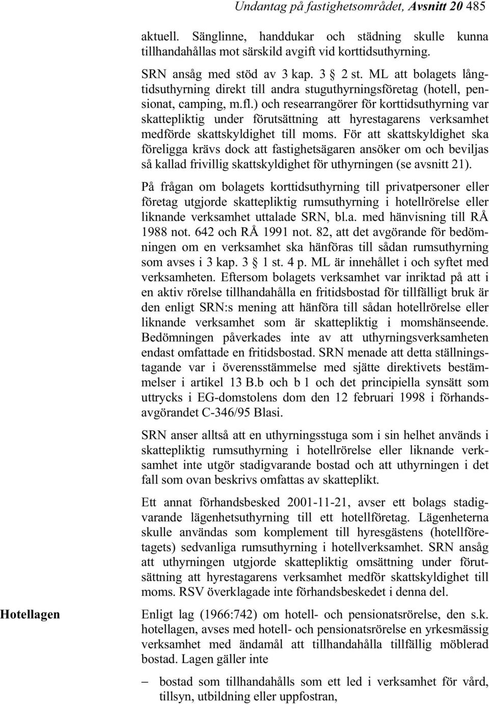 ) och researrangörer för korttidsuthyrning var skattepliktig under förutsättning att hyrestagarens verksamhet medförde skattskyldighet till moms.