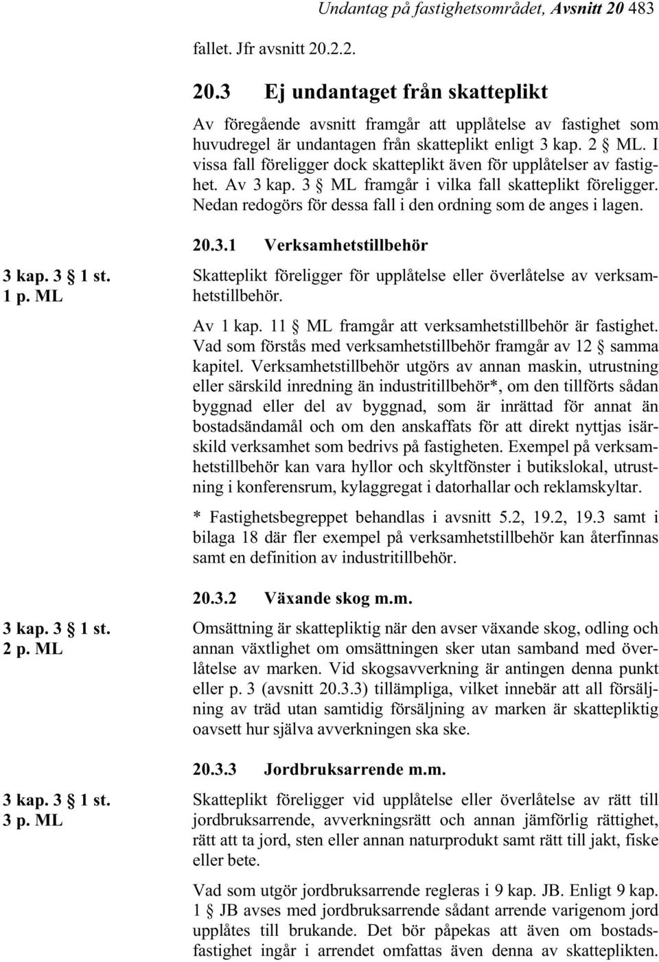 I vissa fall föreligger dock skatteplikt även för upplåtelser av fastighet. Av 3 kap. 3 ML framgår i vilka fall skatteplikt föreligger.