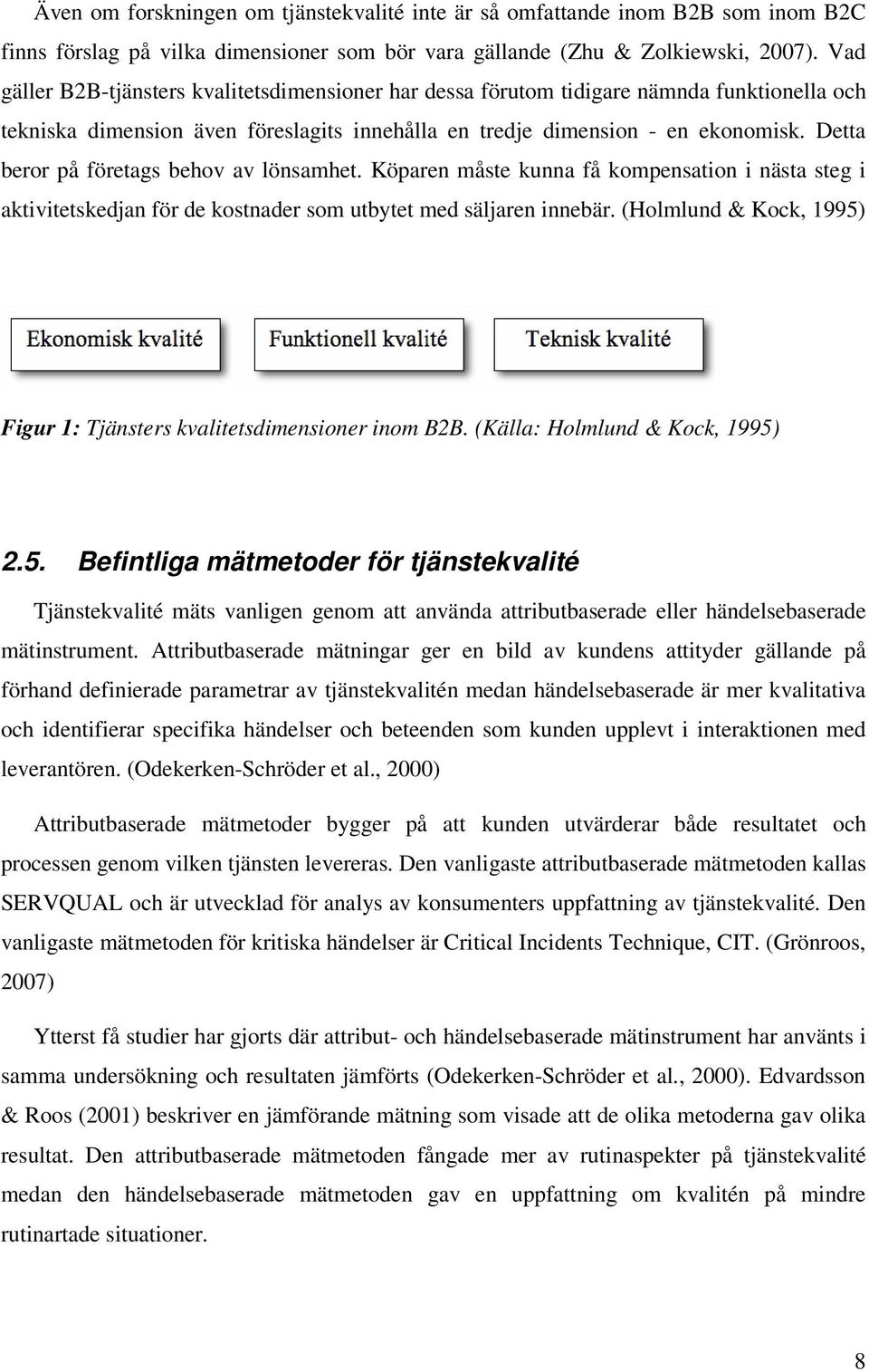 Detta beror på företags behov av lönsamhet. Köparen måste kunna få kompensation i nästa steg i aktivitetskedjan för de kostnader som utbytet med säljaren innebär.