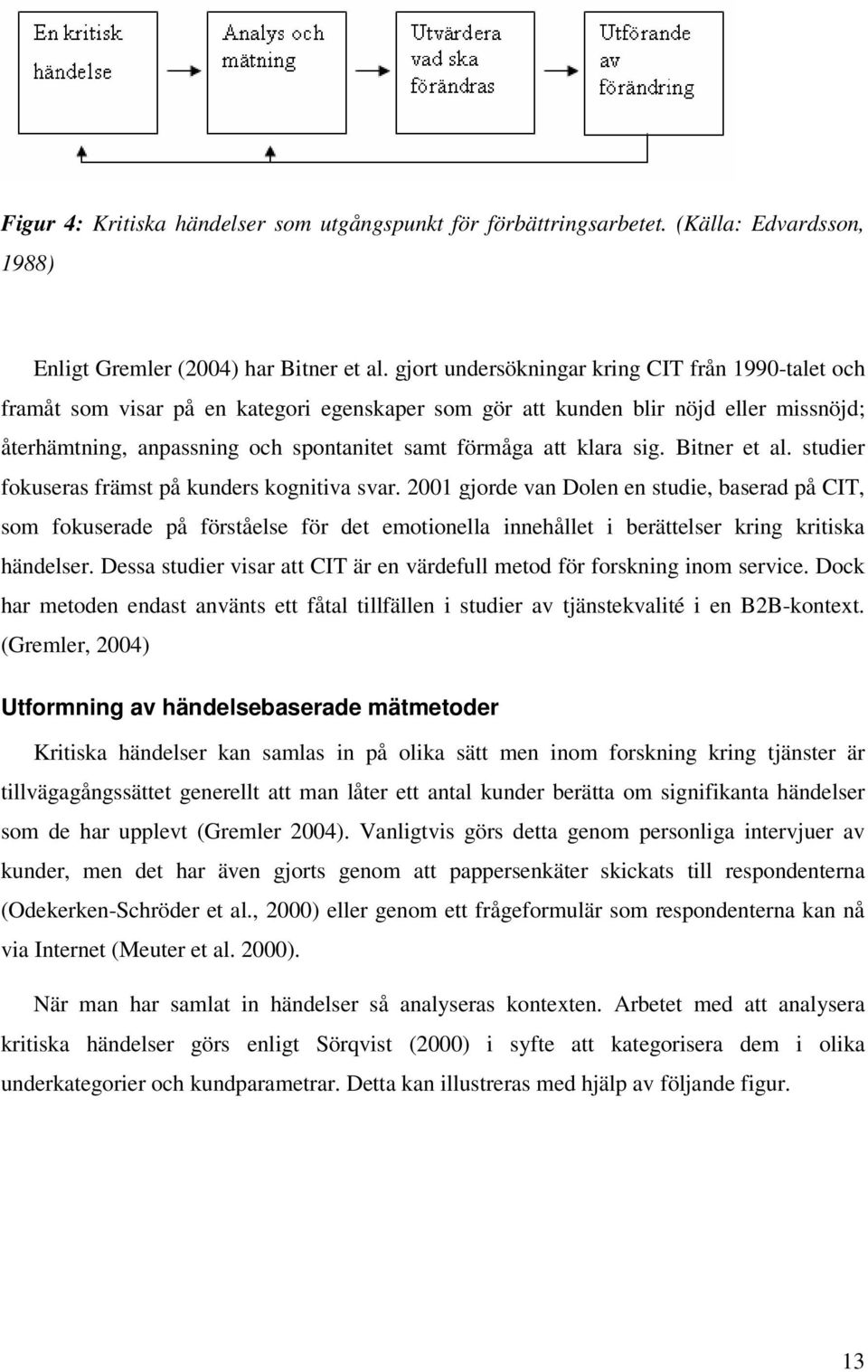 klara sig. Bitner et al. studier fokuseras främst på kunders kognitiva svar.