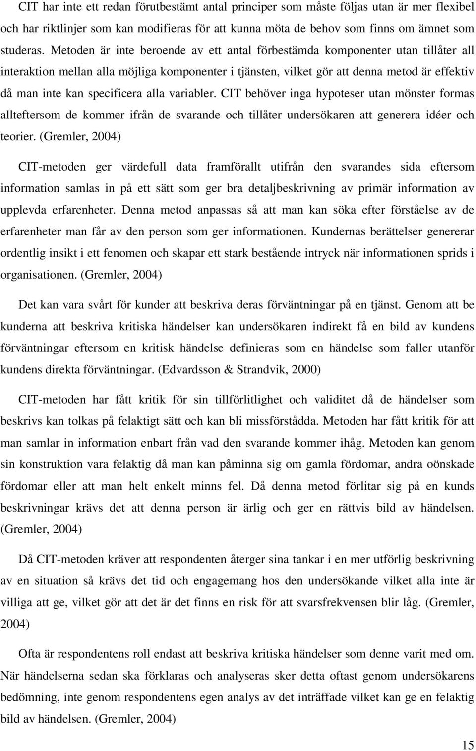 specificera alla variabler. CIT behöver inga hypoteser utan mönster formas allteftersom de kommer ifrån de svarande och tillåter undersökaren att generera idéer och teorier.