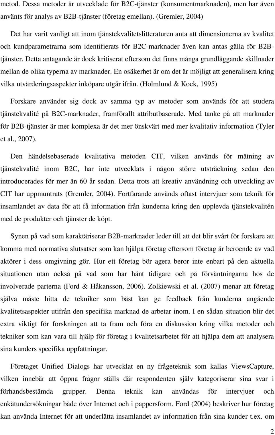 B2Btjänster. Detta antagande är dock kritiserat eftersom det finns många grundläggande skillnader mellan de olika typerna av marknader.