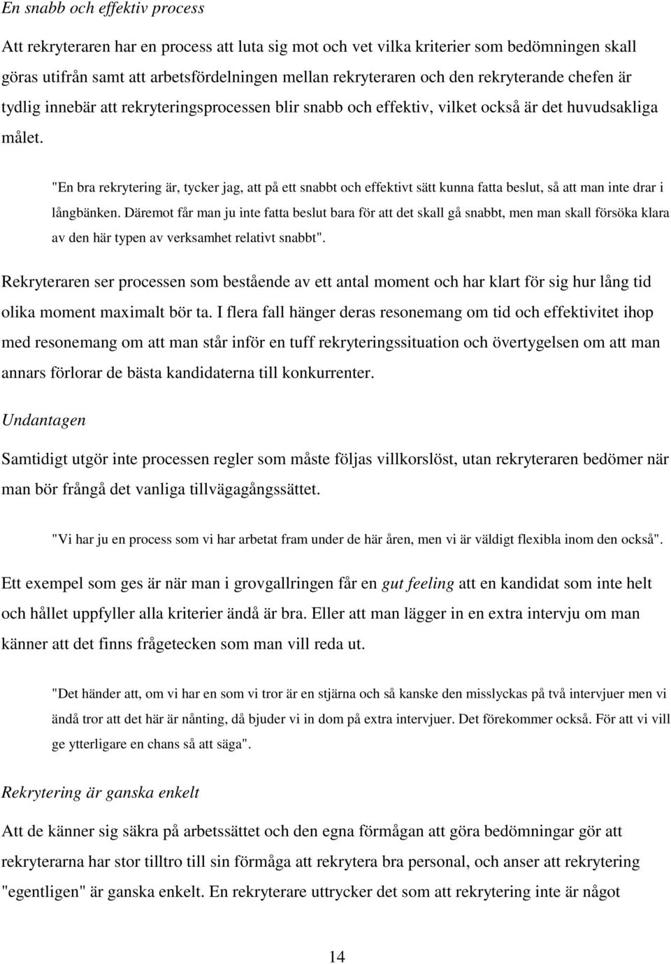 "En bra rekrytering är, tycker jag, att på ett snabbt och effektivt sätt kunna fatta beslut, så att man inte drar i långbänken.