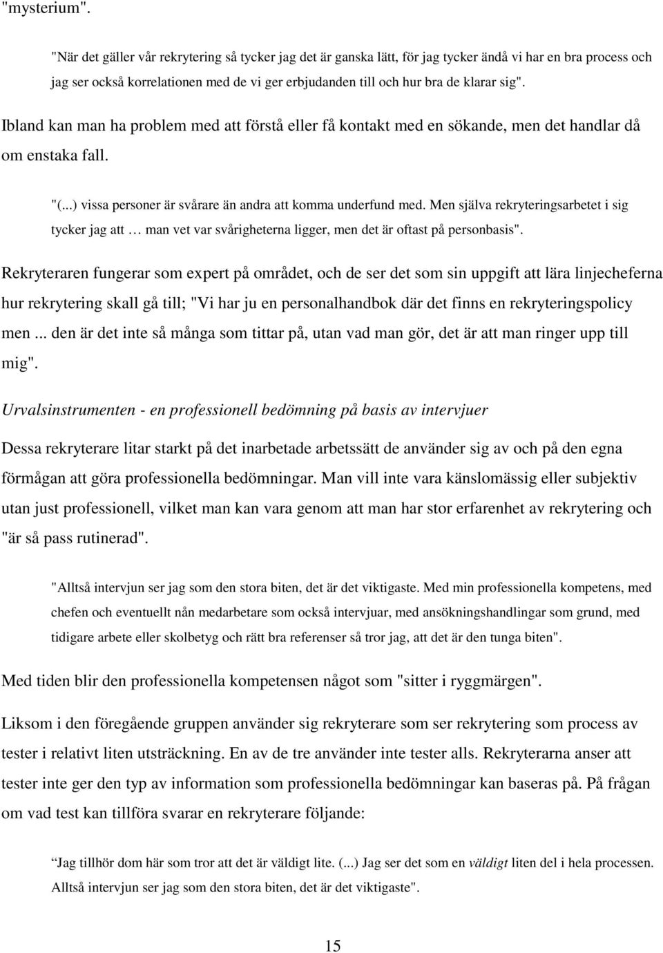 Ibland kan man ha problem med att förstå eller få kontakt med en sökande, men det handlar då om enstaka fall. "(...) vissa personer är svårare än andra att komma underfund med.