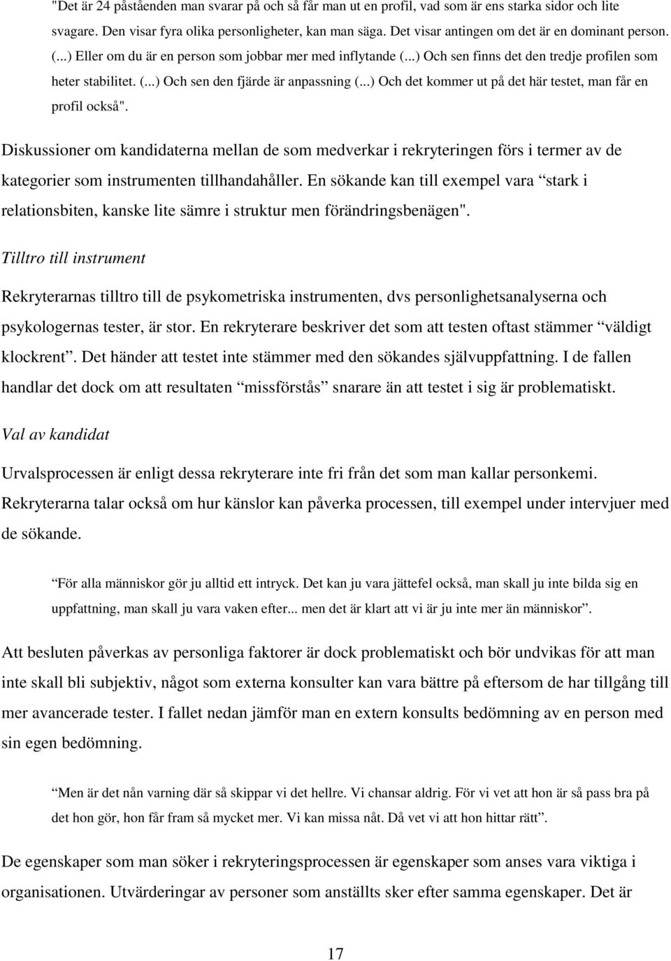 ..) Och det kommer ut på det här testet, man får en profil också". Diskussioner om kandidaterna mellan de som medverkar i rekryteringen förs i termer av de kategorier som instrumenten tillhandahåller.