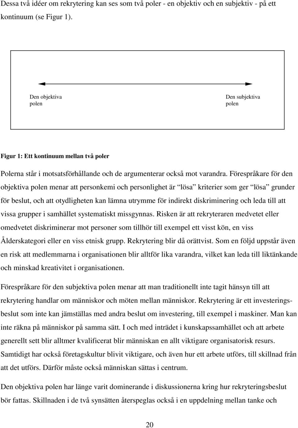 Förespråkare för den objektiva polen menar att personkemi och personlighet är lösa kriterier som ger lösa grunder för beslut, och att otydligheten kan lämna utrymme för indirekt diskriminering och