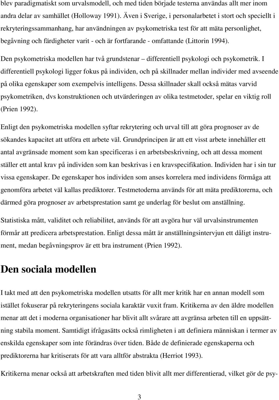 fortfarande - omfattande (Littorin 1994). Den psykometriska modellen har två grundstenar differentiell psykologi och psykometrik.