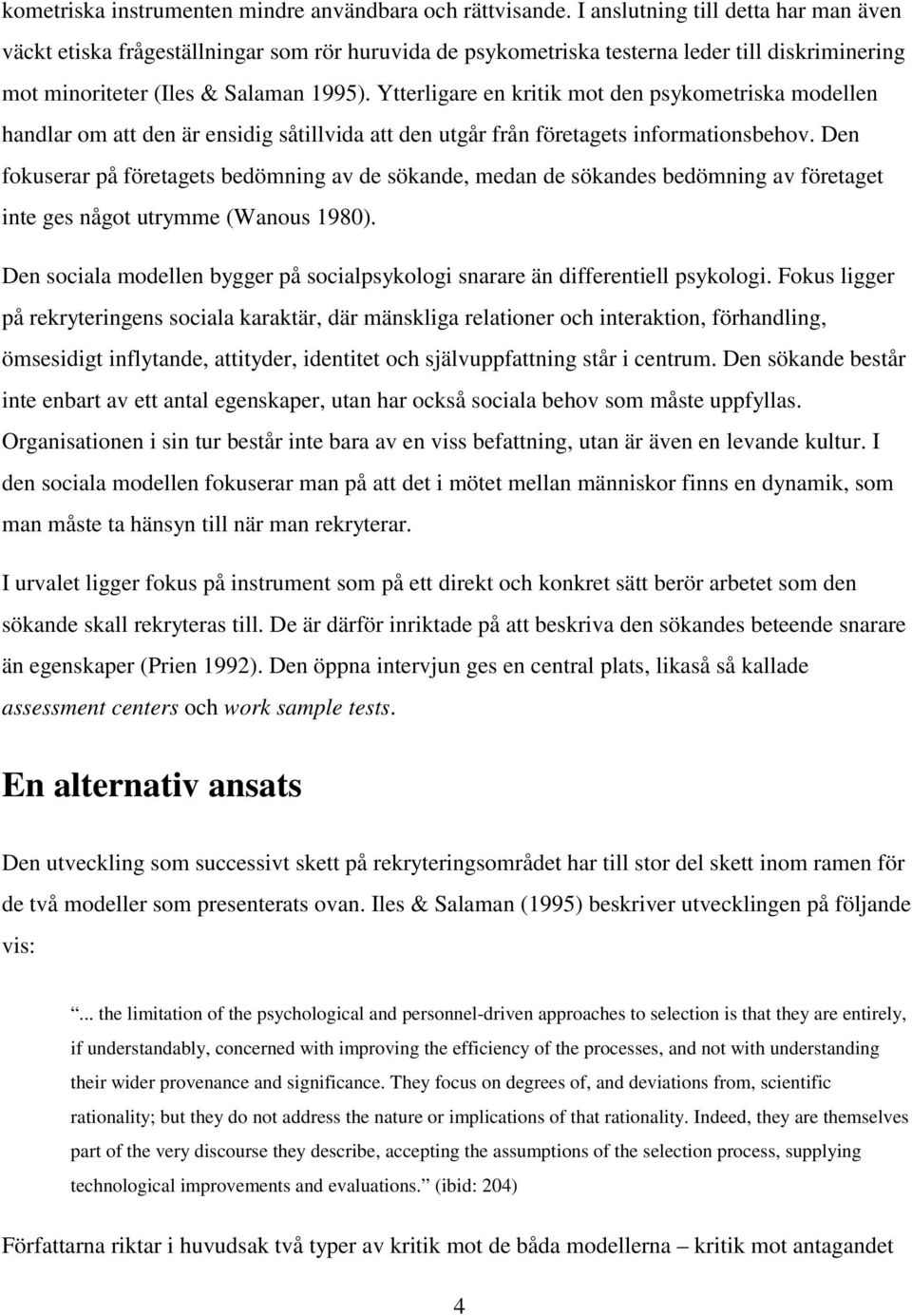 Ytterligare en kritik mot den psykometriska modellen handlar om att den är ensidig såtillvida att den utgår från företagets informationsbehov.