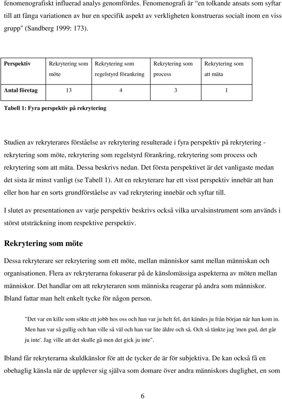 Perspektiv Rekrytering som Rekrytering som Rekrytering som Rekrytering som möte regelstyrd förankring process att mäta Antal företag 13 4 3 1 Tabell 1: Fyra perspektiv på rekrytering Studien av