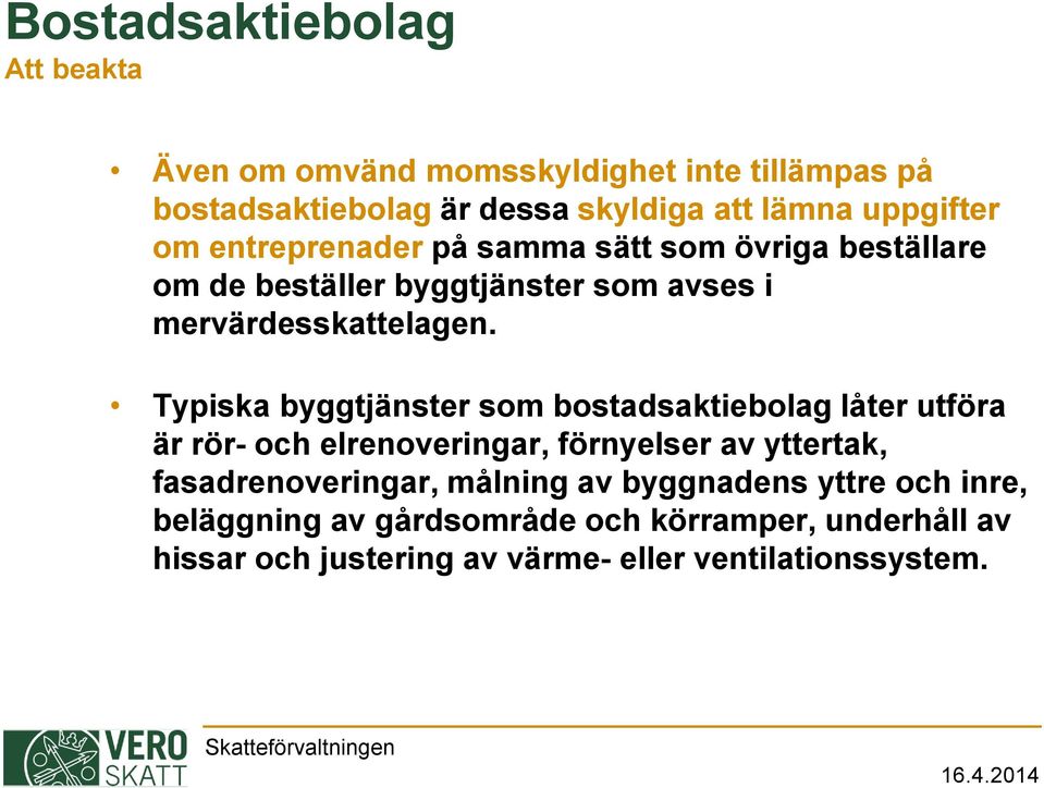 Typiska byggtjänster som bostadsaktiebolag låter utföra är rör- och elrenoveringar, förnyelser av yttertak, fasadrenoveringar, målning av