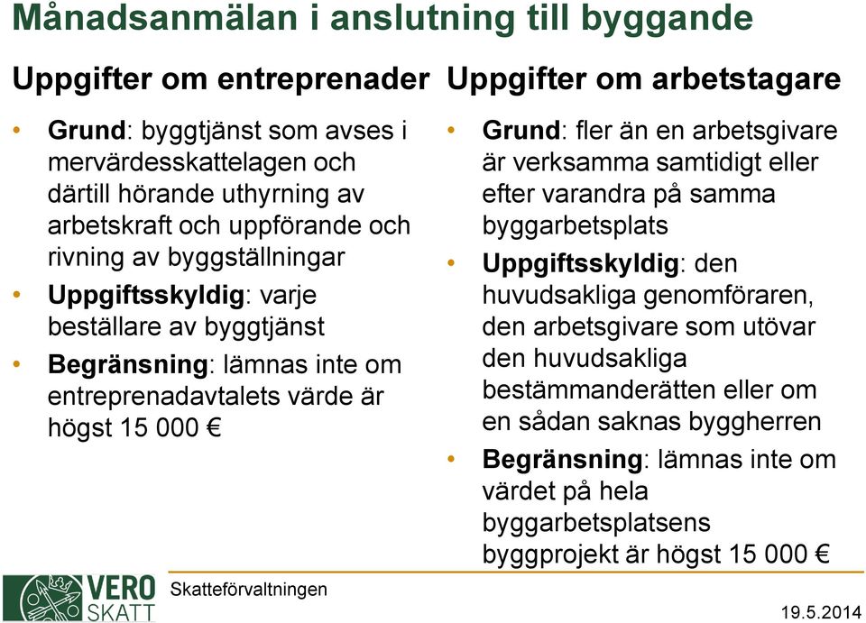 om arbetstagare Grund: fler än en arbetsgivare är verksamma samtidigt eller efter varandra på samma byggarbetsplats Uppgiftsskyldig: den huvudsakliga genomföraren, den