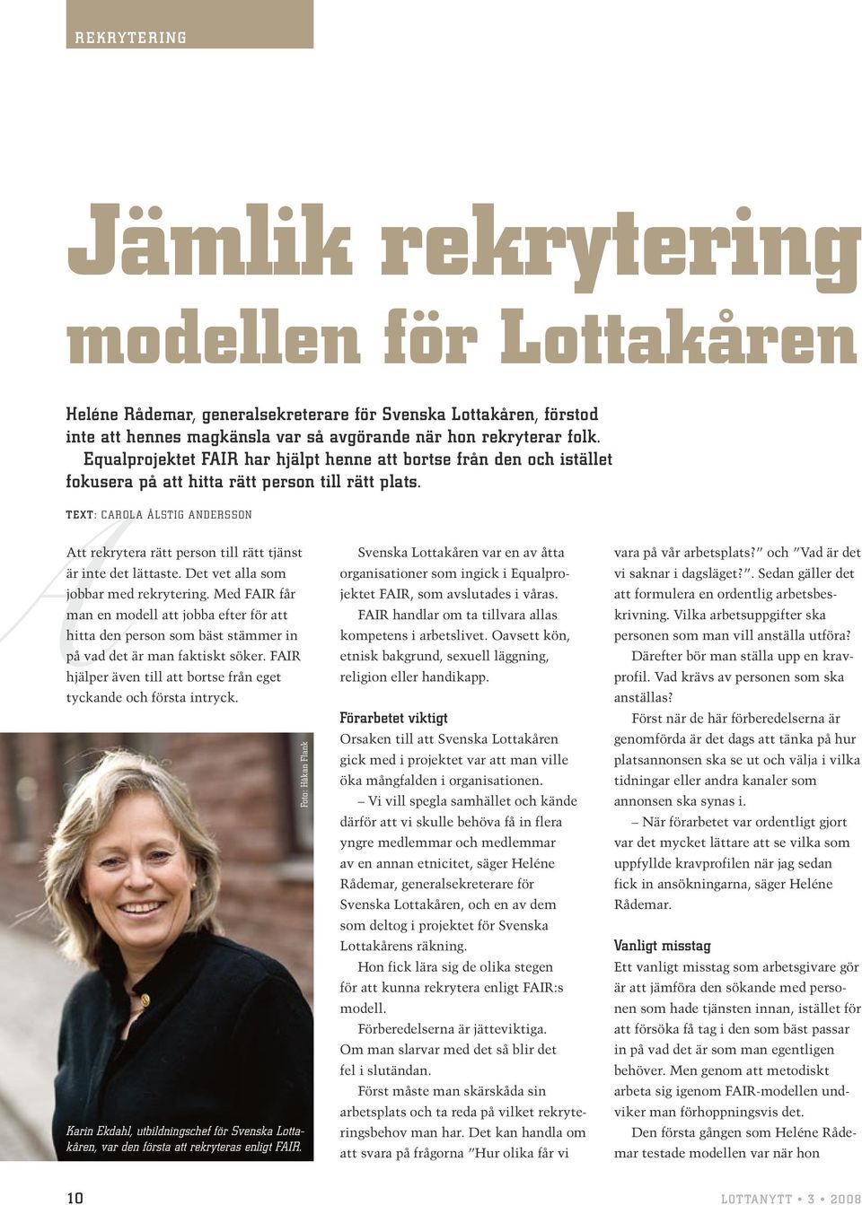 Text: Carola Ålstig Andersson Att rekrytera rätt person till rätt tjänst är inte det lättaste. Det vet alla som jobbar med rekrytering.