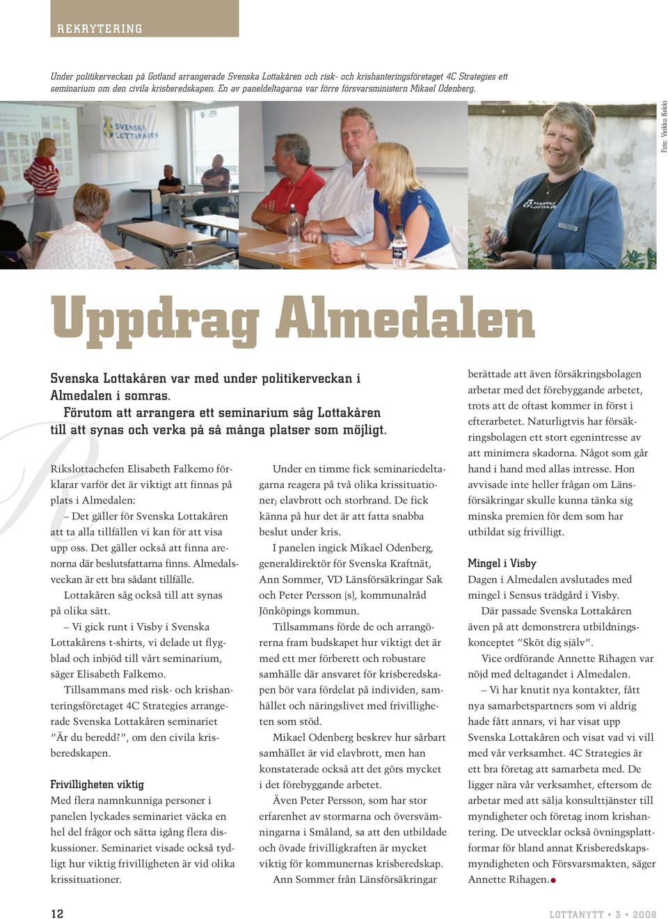 Förutom att arrangera ett seminarium såg Lottakåren till att synas och verka på så många platser som möjligt.