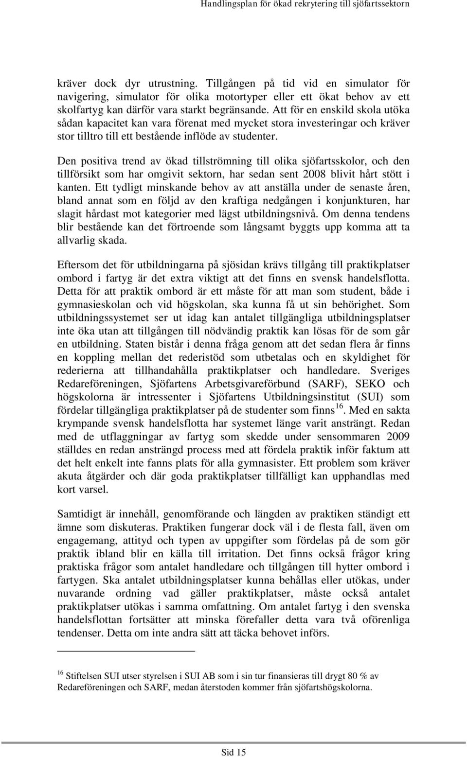 Den positiva trend av ökad tillströmning till olika sjöfartsskolor, och den tillförsikt som har omgivit sektorn, har sedan sent 2008 blivit hårt stött i kanten.