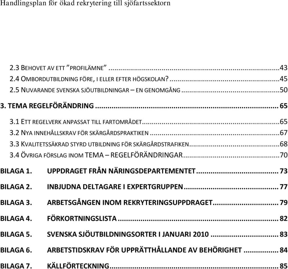 4 ÖVRIGA FÖRSLAG INOM TEMA REGELFÖRÄNDRINGAR... 70 BILAGA 1. UPPDRAGET FRÅN NÄRINGSDEPARTEMENTET... 73 BILAGA 2. INBJUDNA DELTAGARE I EXPERTGRUPPEN... 77 BILAGA 3.