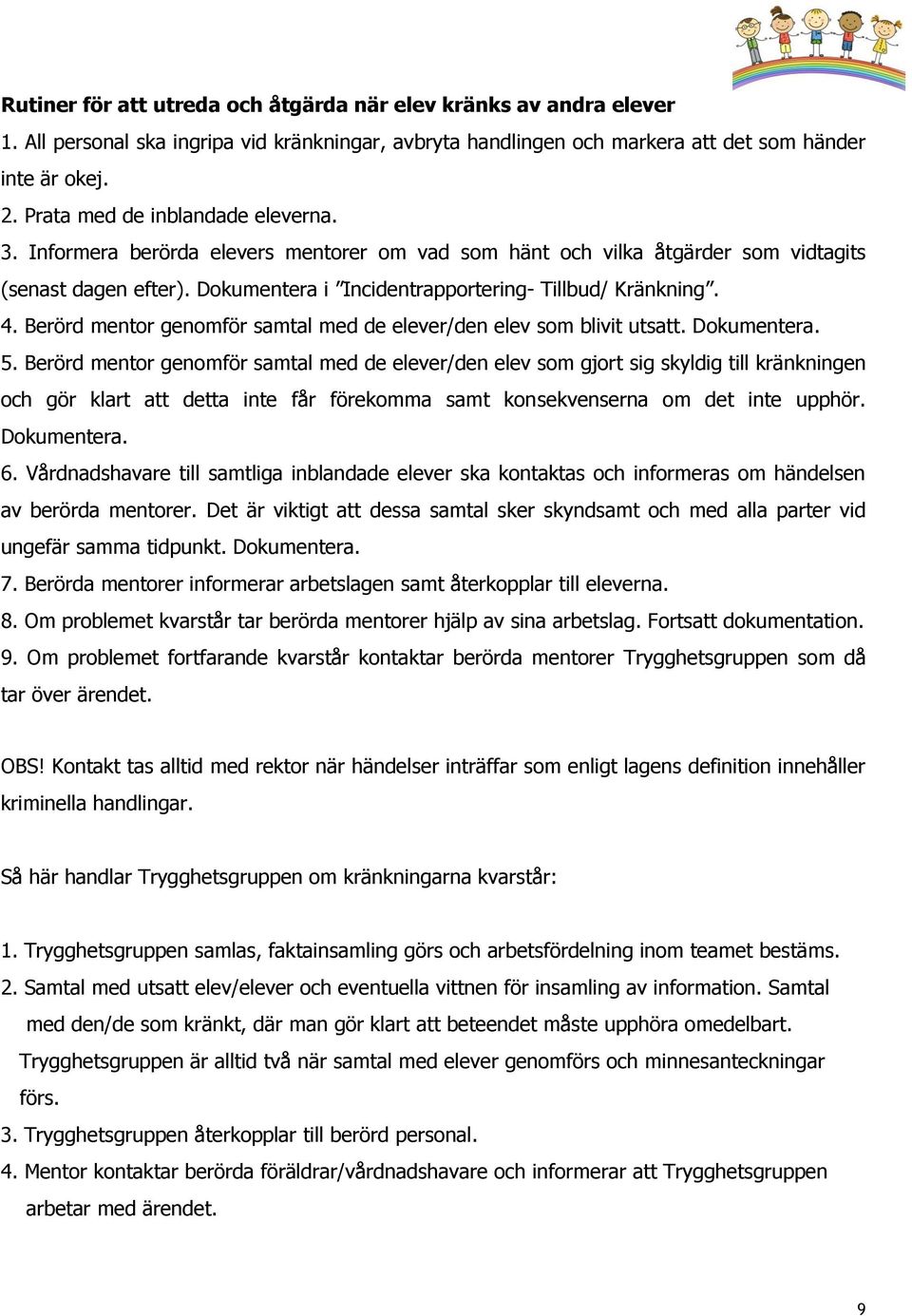 4. Berörd mentor genomför samtal med de elever/den elev som blivit utsatt. Dokumentera. 5.