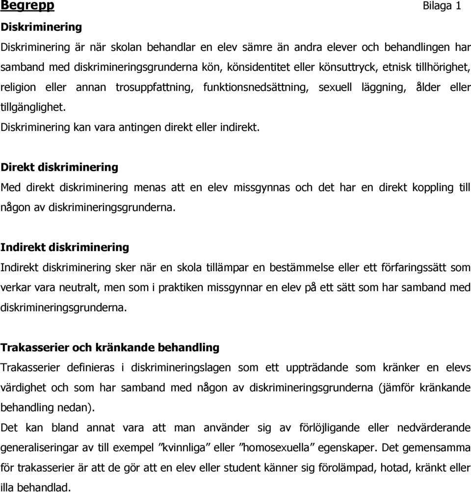 Direkt diskriminering Med direkt diskriminering menas att en elev missgynnas och det har en direkt koppling till någon av diskrimineringsgrunderna.