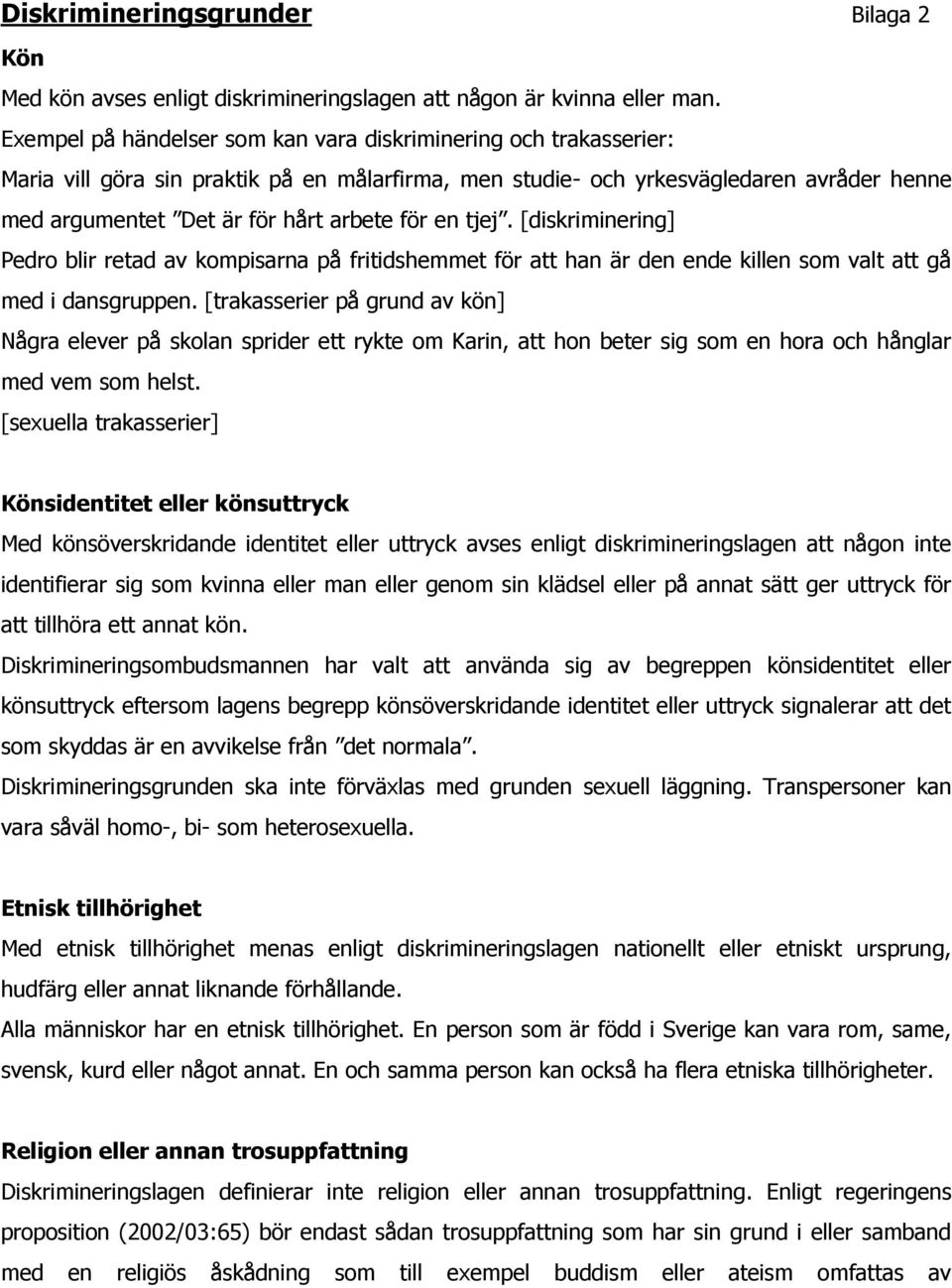 för en tjej. [diskriminering] Pedro blir retad av kompisarna på fritidshemmet för att han är den ende killen som valt att gå med i dansgruppen.