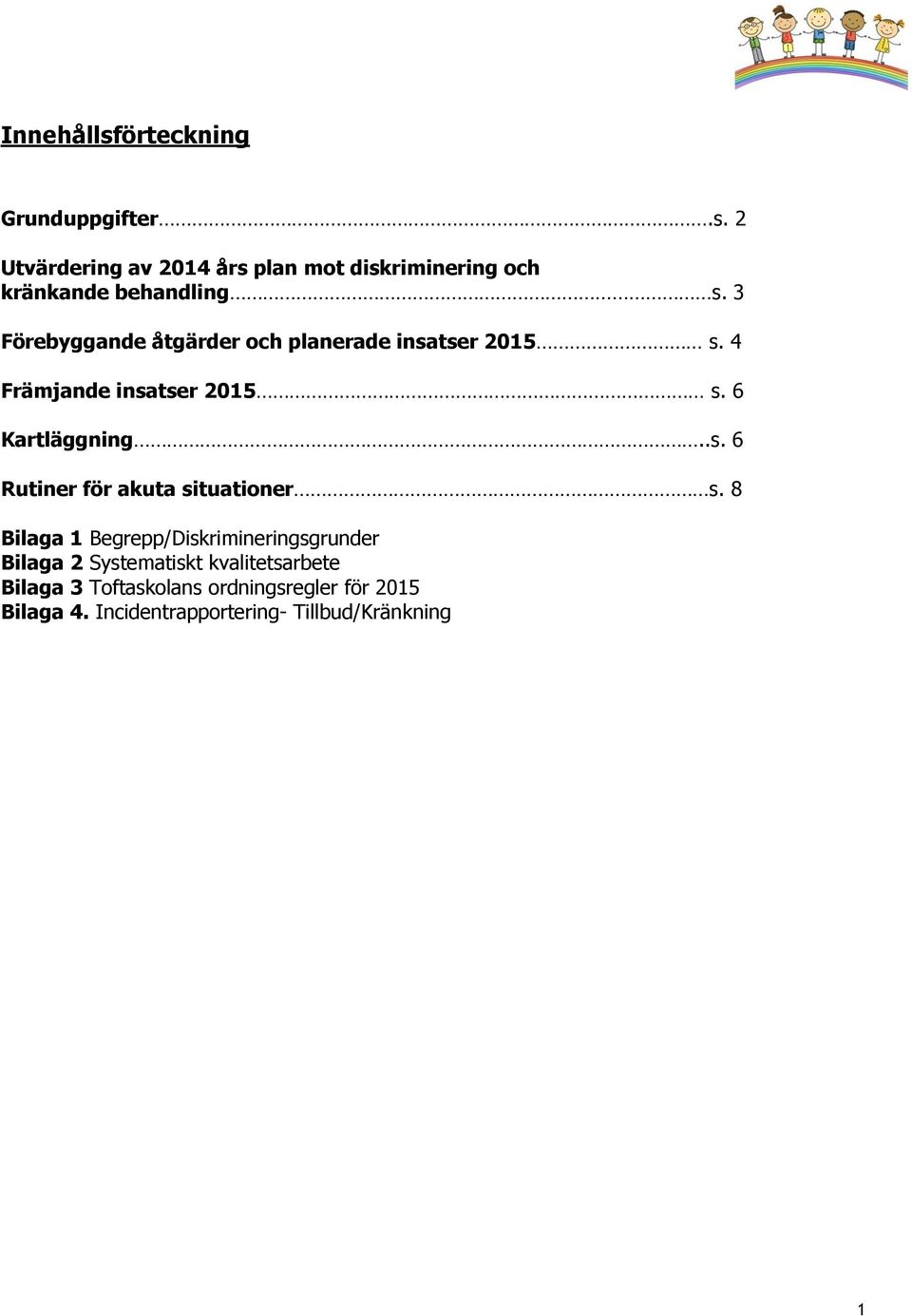 8 Bilaga 1 Begrepp/Diskrimineringsgrunder Bilaga 2 Systematiskt kvalitetsarbete Bilaga 3 Toftaskolans