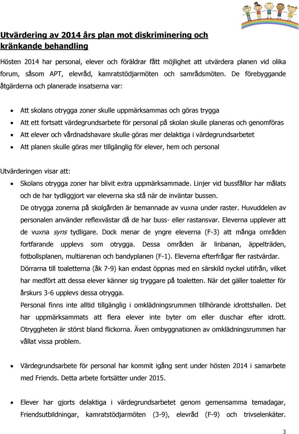 De förebyggande åtgärderna och planerade insatserna var: Att skolans otrygga zoner skulle uppmärksammas och göras trygga Att ett fortsatt värdegrundsarbete för personal på skolan skulle planeras och