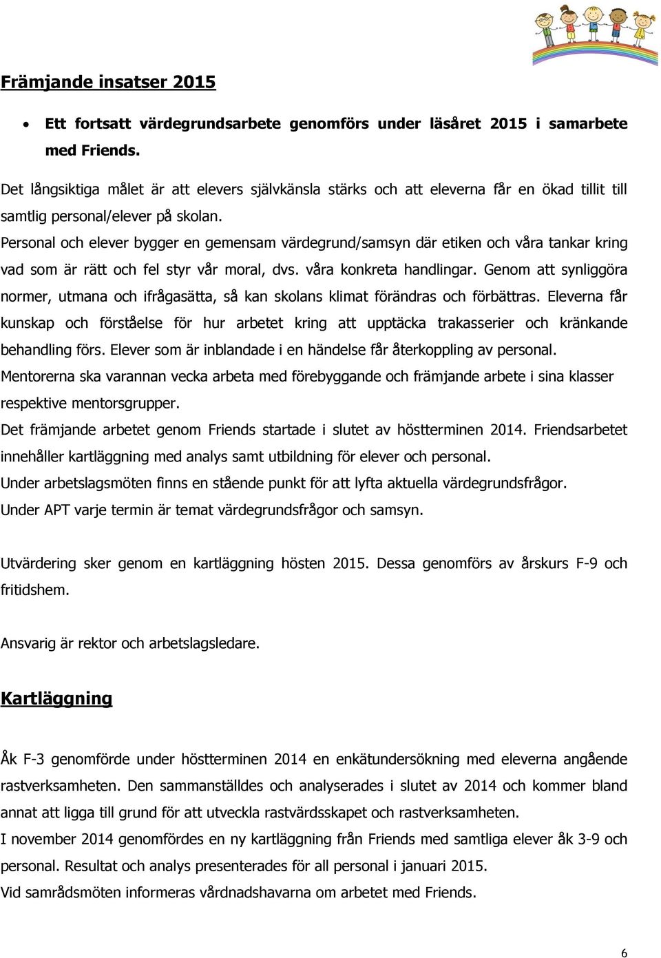 Personal och elever bygger en gemensam värdegrund/samsyn där etiken och våra tankar kring vad som är rätt och fel styr vår moral, dvs. våra konkreta handlingar.