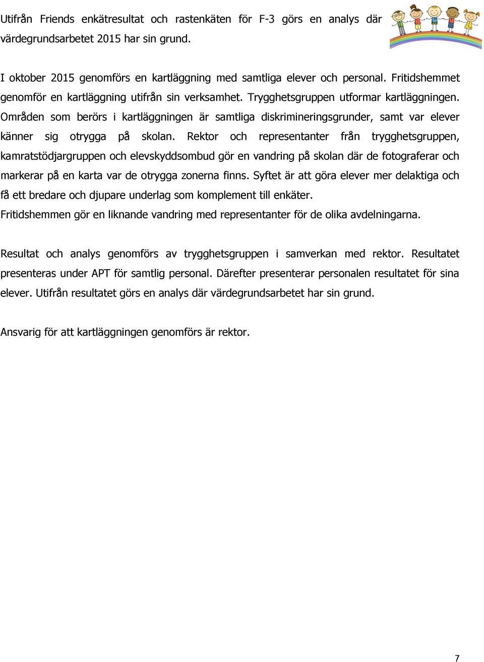 Områden som berörs i kartläggningen är samtliga diskrimineringsgrunder, samt var elever känner sig otrygga på skolan.