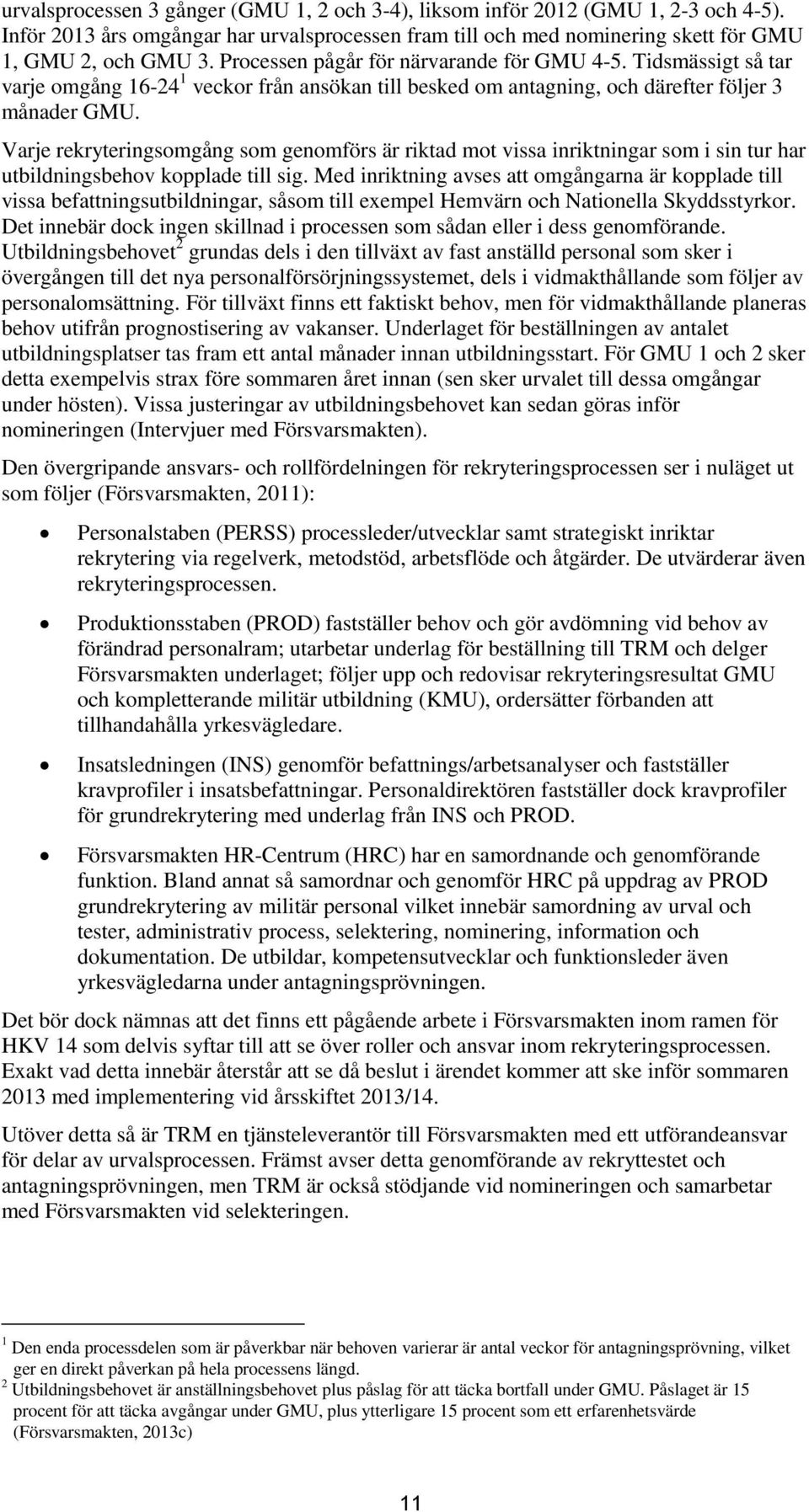 Varje rekryteringsomgång som genomförs är riktad mot vissa inriktningar som i sin tur har utbildningsbehov kopplade till sig.