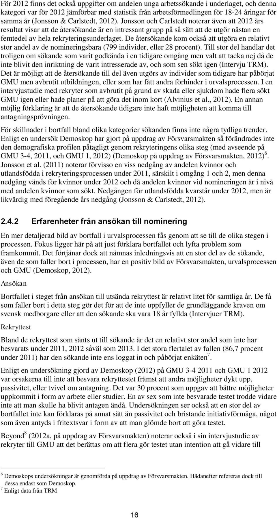 De återsökande kom också att utgöra en relativt stor andel av de nomineringsbara (799 individer, eller 28 procent).