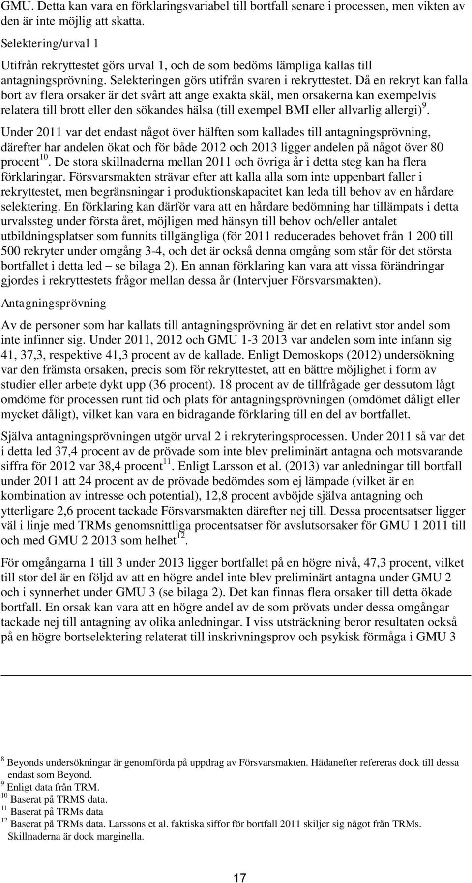 Då en rekryt kan falla bort av flera orsaker är det svårt att ange exakta skäl, men orsakerna kan exempelvis relatera till brott eller den sökandes hälsa (till exempel BMI eller allvarlig allergi) 9.