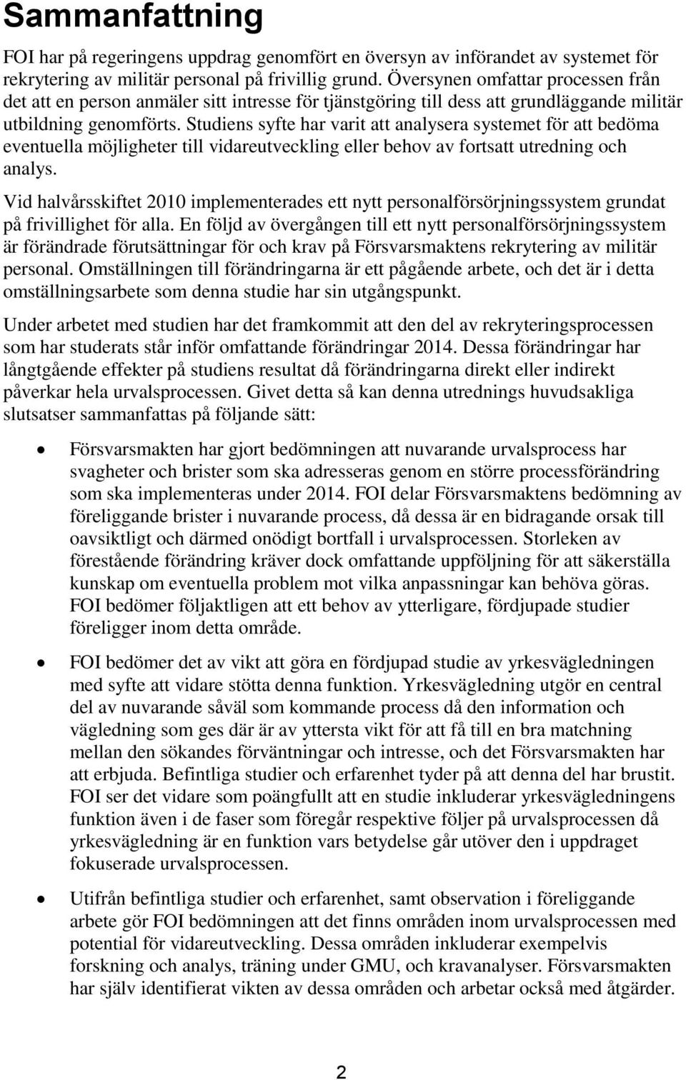 Studiens syfte har varit att analysera systemet för att bedöma eventuella möjligheter till vidareutveckling eller behov av fortsatt utredning och analys.