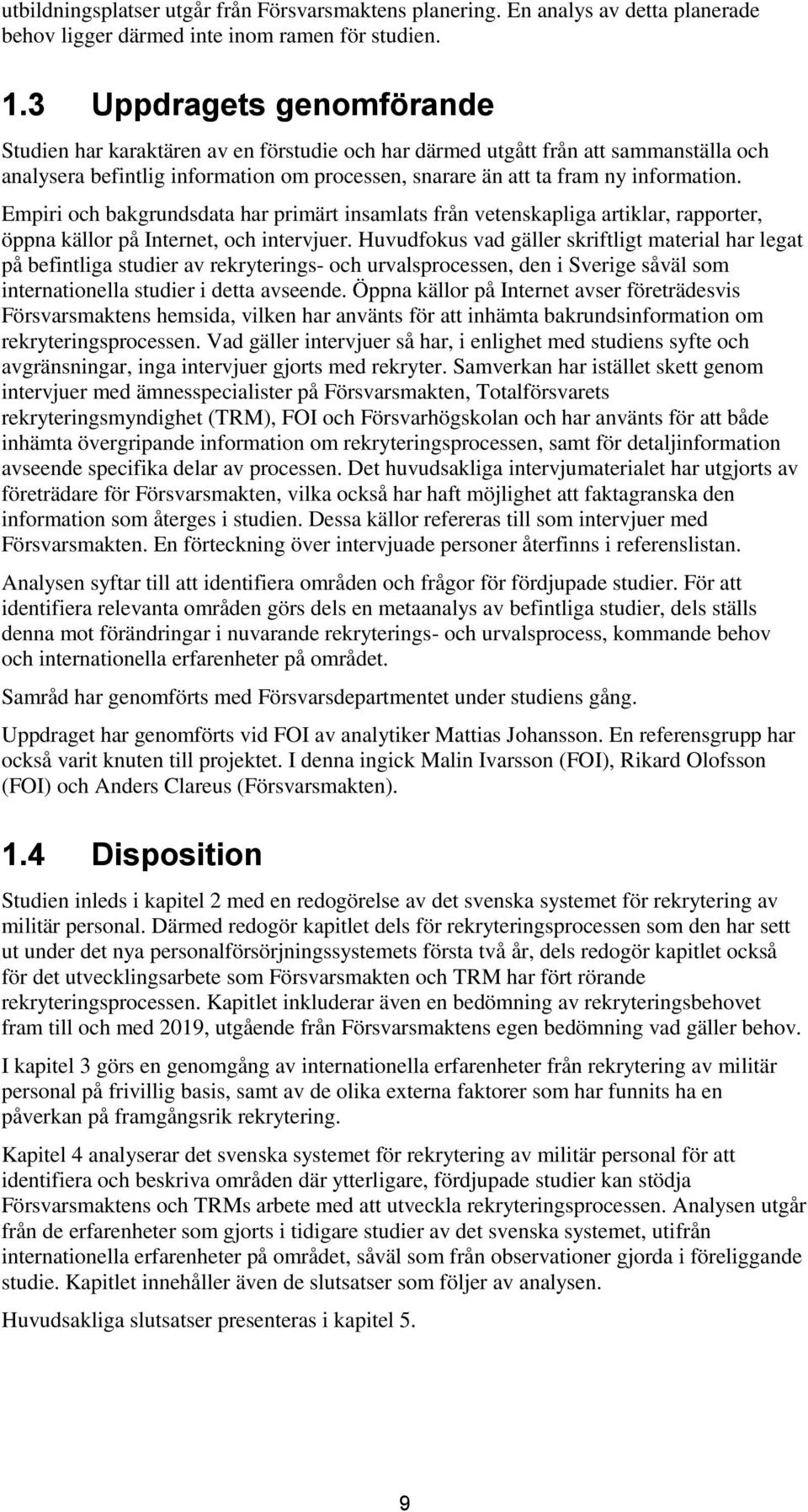 Empiri och bakgrundsdata har primärt insamlats från vetenskapliga artiklar, rapporter, öppna källor på Internet, och intervjuer.