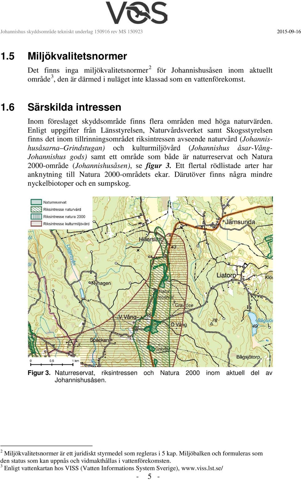 Enligt uppgifter från Länsstyrelsen, Naturvårdsverket samt Skogsstyrelsen finns det inom tillrinningsområdet riksintressen avseende naturvård (Johannishusåsarna Grindstugan) och kulturmiljövård