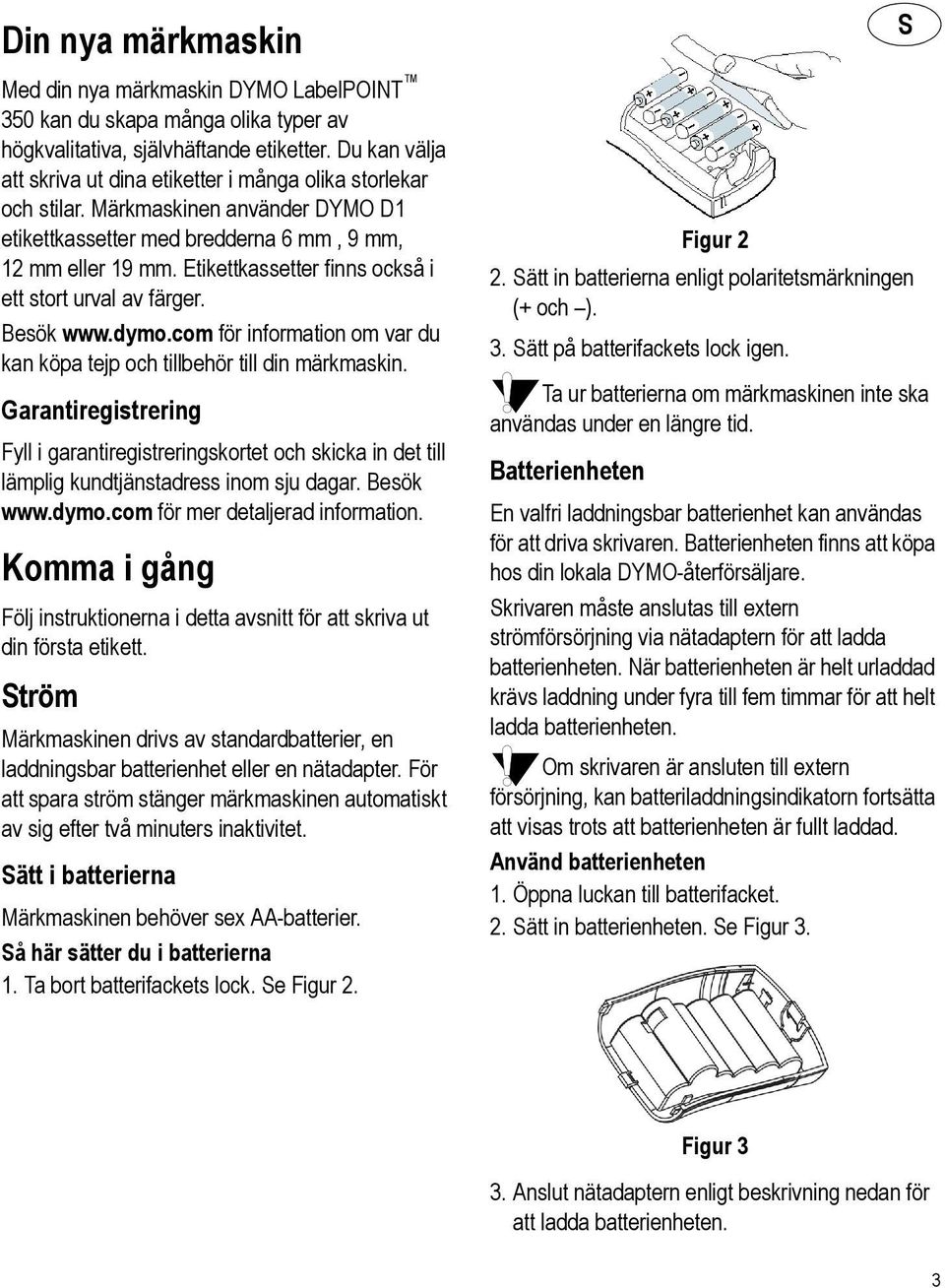 Etikettkassetter finns också i ett stort urval av färger. Besök www.dymo.com för information om var du kan köpa tejp och tillbehör till din märkmaskin.