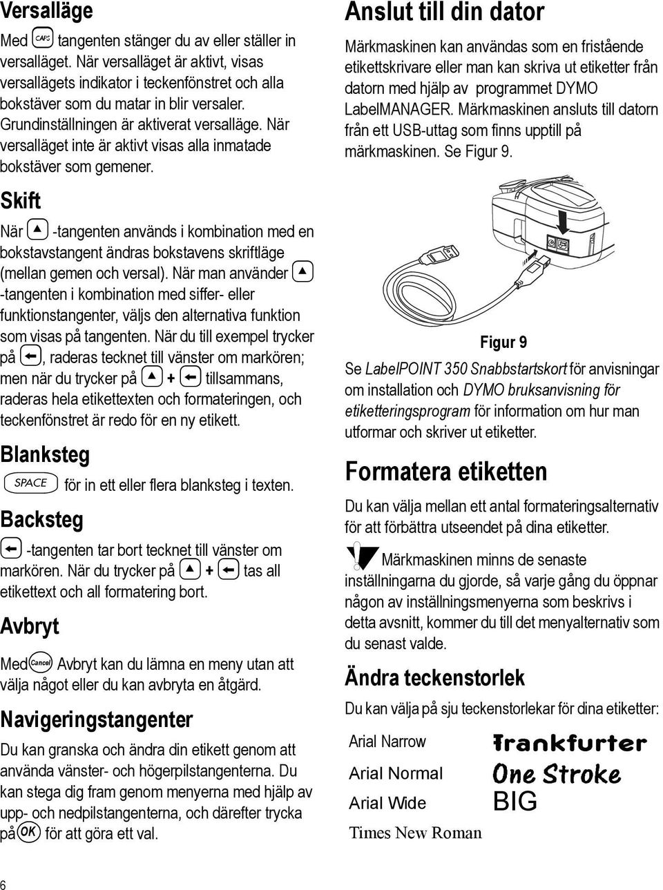 Skift När 8 -tangenten används i kombination med en bokstavstangent ändras bokstavens skriftläge (mellan gemen och versal).