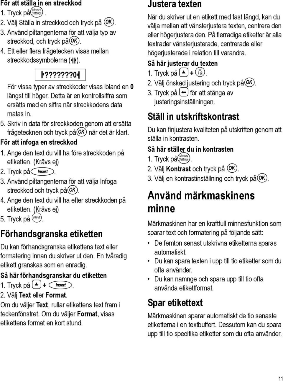 Detta är en kontrollsiffra som ersätts med en siffra när streckkodens data matas in. 5. Skriv in data för streckkoden genom att ersätta frågetecknen och tryck på OK när det är klart.