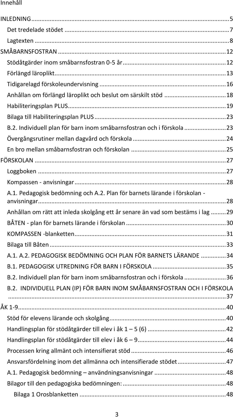 B.2. Individuell plan för barn inom småbarnsfostran och i förskola... 23 Övergångsrutiner mellan dagvård och förskola... 24 En bro mellan småbarnsfostran och förskolan... 25 FÖRSKOLAN... 27 Loggboken.