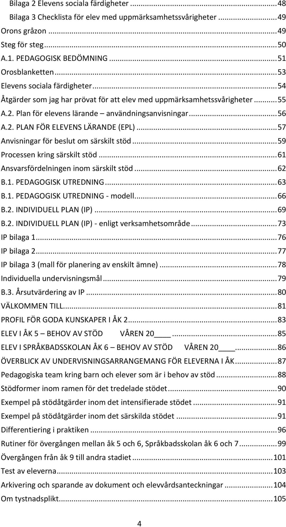 .. 57 Anvisningar för beslut om särskilt stöd... 59 Processen kring särskilt stöd... 61 Ansvarsfördelningen inom särskilt stöd... 62 B.1. PEDAGOGISK UTREDNING... 63 B.1. PEDAGOGISK UTREDNING - modell.