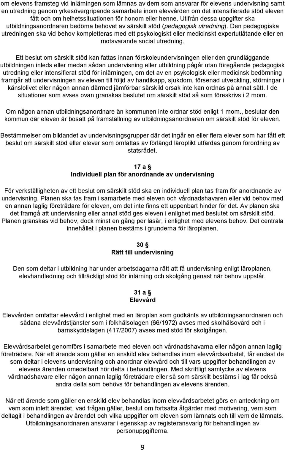 Den pedagogiska utredningen ska vid behov kompletteras med ett psykologiskt eller medicinskt expertutlåtande eller en motsvarande social utredning.