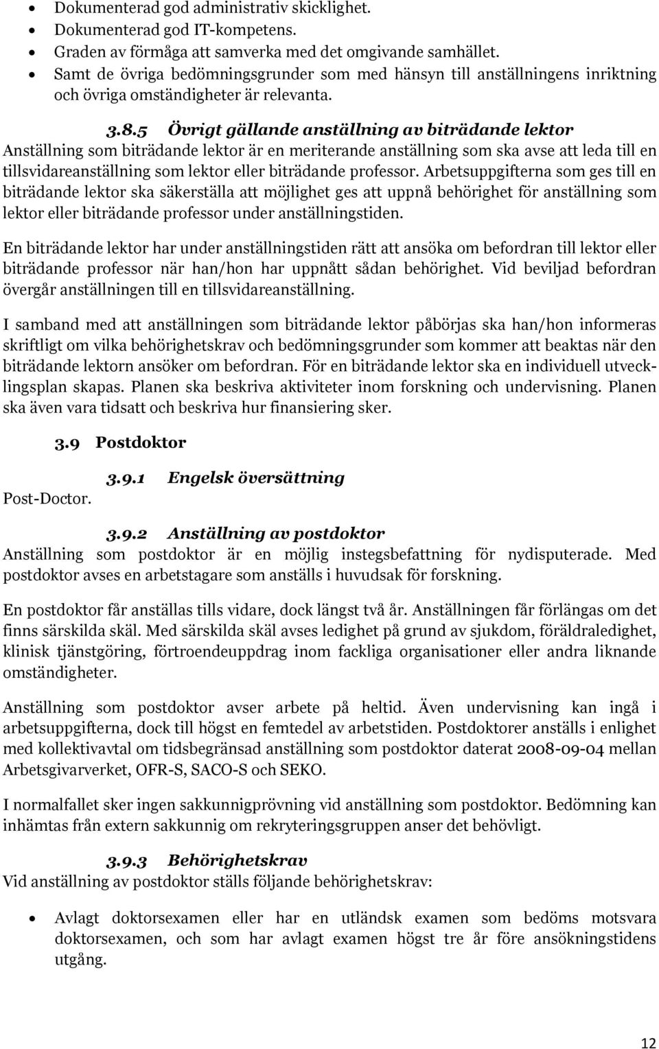 5 Övrigt gällande anställning av biträdande lektor Anställning som biträdande lektor är en meriterande anställning som ska avse att leda till en tillsvidareanställning som lektor eller biträdande