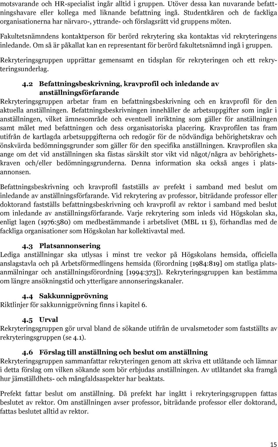 Fakultetsnämndens kontaktperson för berörd rekrytering ska kontaktas vid rekryteringens inledande. Om så är påkallat kan en representant för berörd fakultetsnämnd ingå i gruppen.