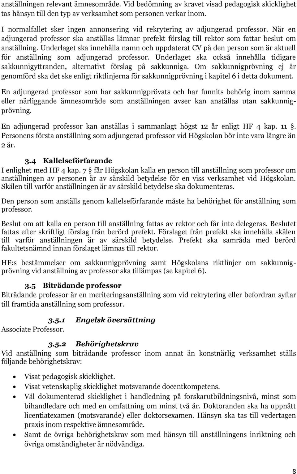 Underlaget ska innehålla namn och uppdaterat CV på den person som är aktuell för anställning som adjungerad professor.