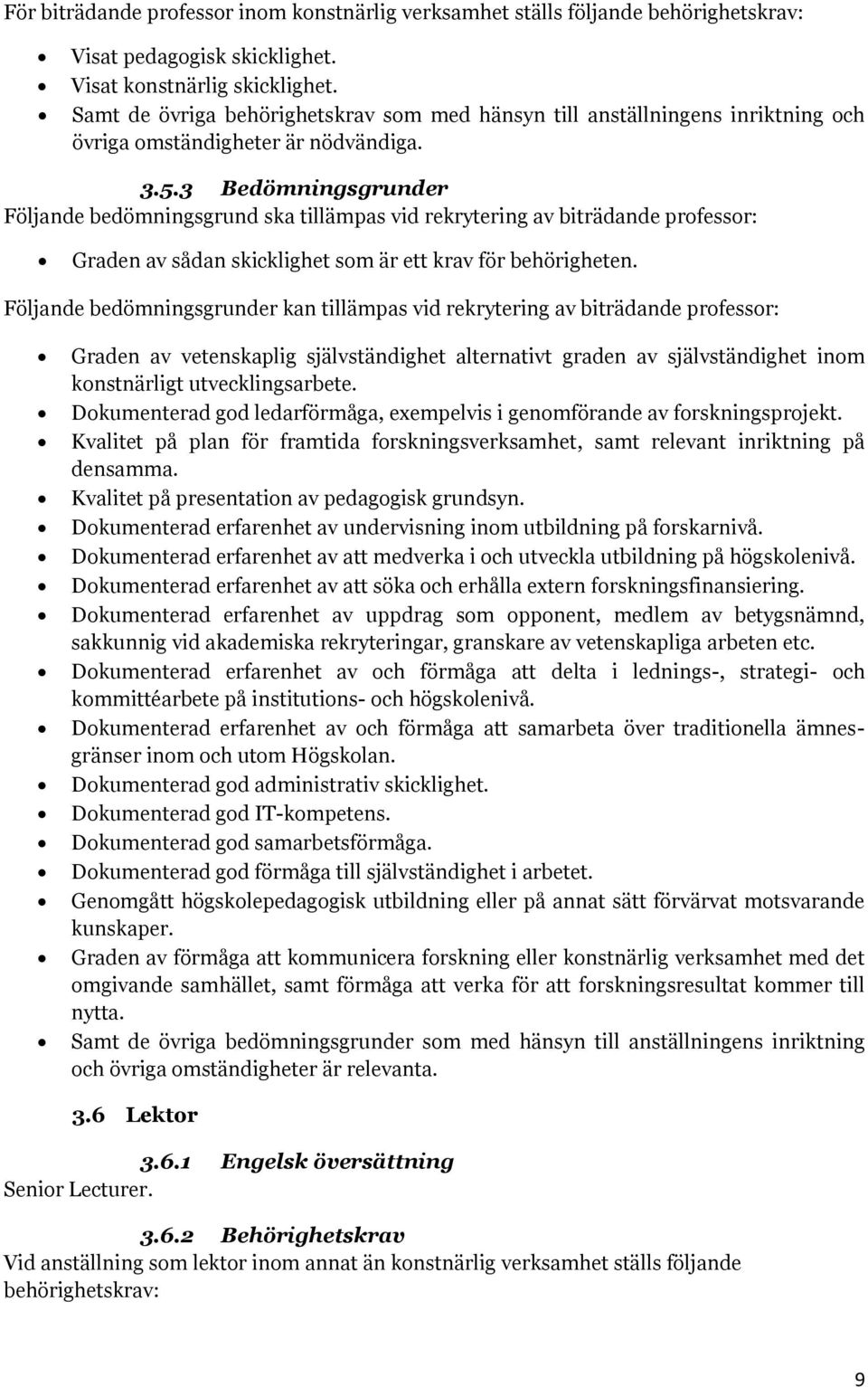 3 Bedömningsgrunder Följande bedömningsgrund ska tillämpas vid rekrytering av biträdande professor: Graden av sådan skicklighet som är ett krav för behörigheten.