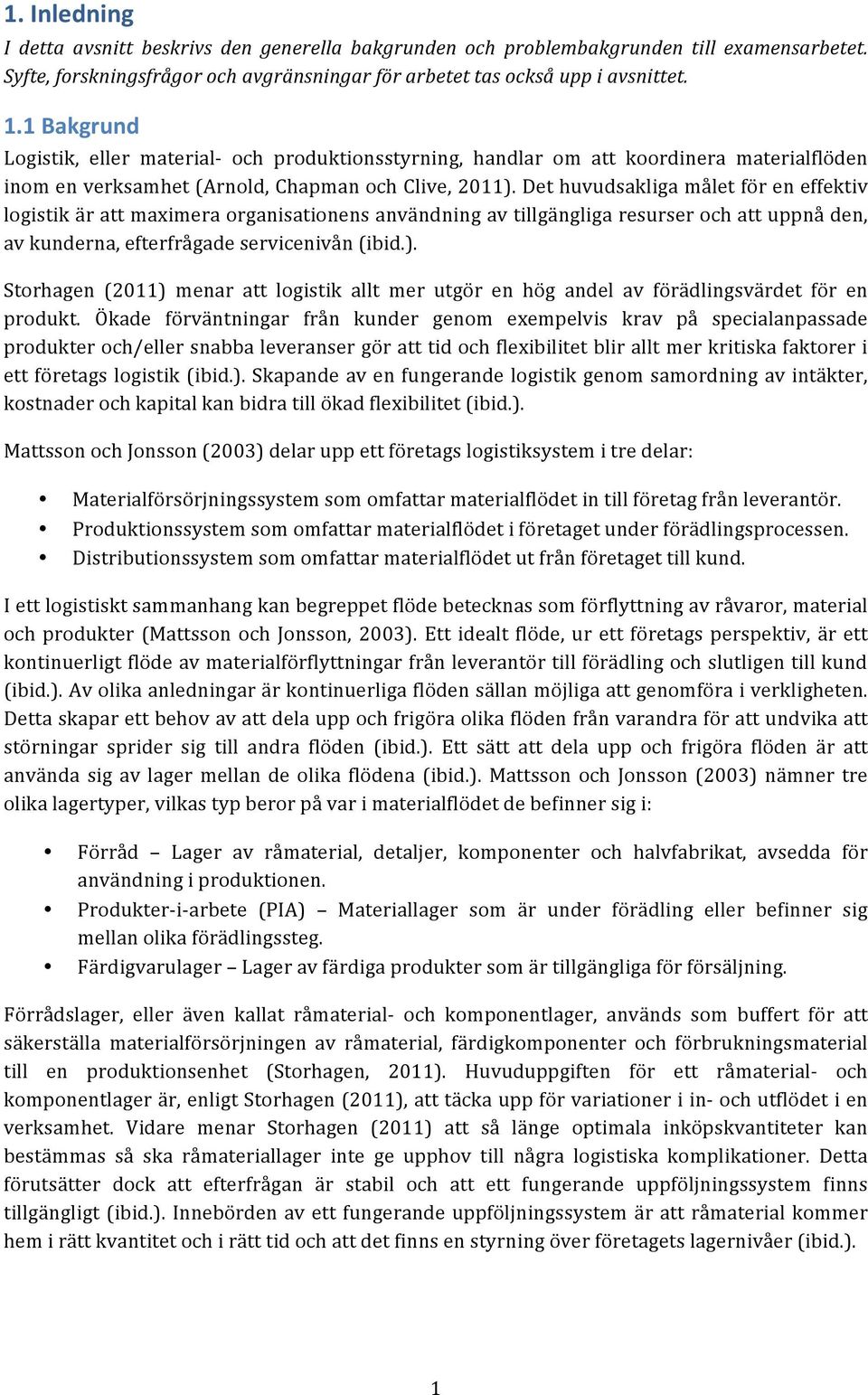 Det huvudsakliga målet för en effektiv logistik är att maximera organisationens användning av tillgängliga resurser och att uppnå den, av kunderna, efterfrågade servicenivån (ibid.).