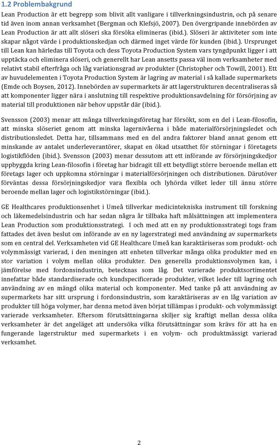 Slöseri är aktiviteter som inte skapar något värde i produktionskedjan och därmed inget värde för kunden (ibid.).