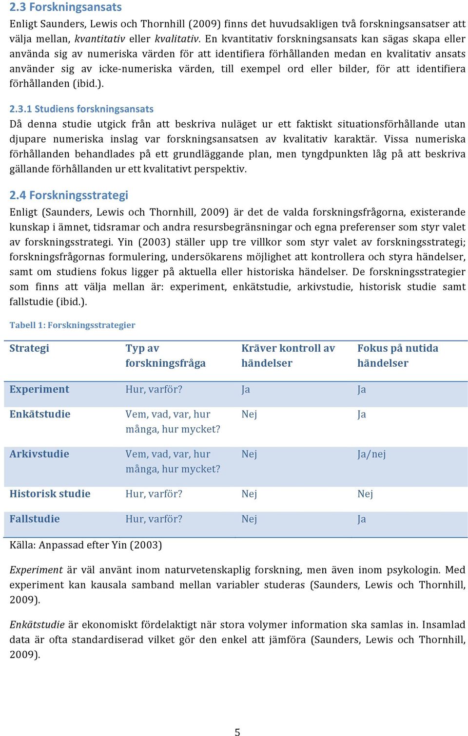 ord eller bilder, för att identifiera förhållanden (ibid.). 2.3.