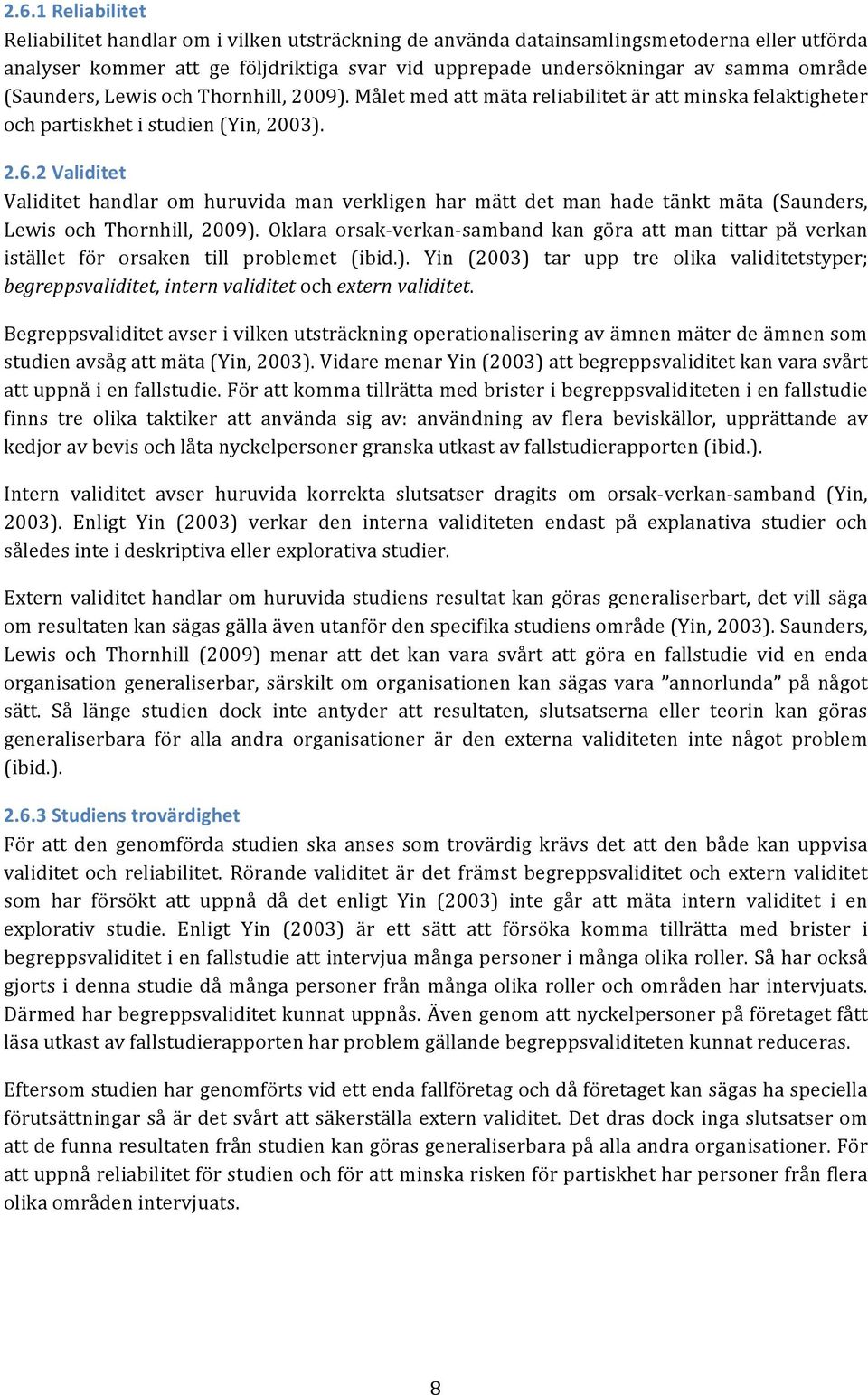 2 Validitet Validitet handlar om huruvida man verkligen har mätt det man hade tänkt mäta (Saunders, Lewis och Thornhill, 2009).