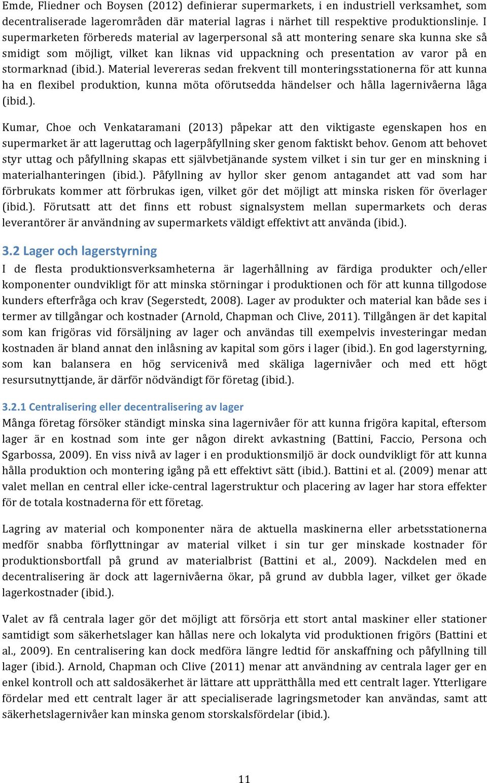 Material levereras sedan frekvent till monteringsstationerna för att kunna ha en flexibel produktion, kunna möta oförutsedda händelser och hålla lagernivåerna låga (ibid.).