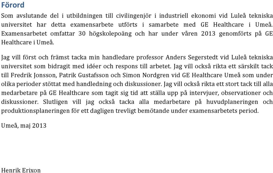 Jag vill först och främst tacka min handledare professor Anders Segerstedt vid Luleå tekniska universitet som bidragit med idéer och respons till arbetet.
