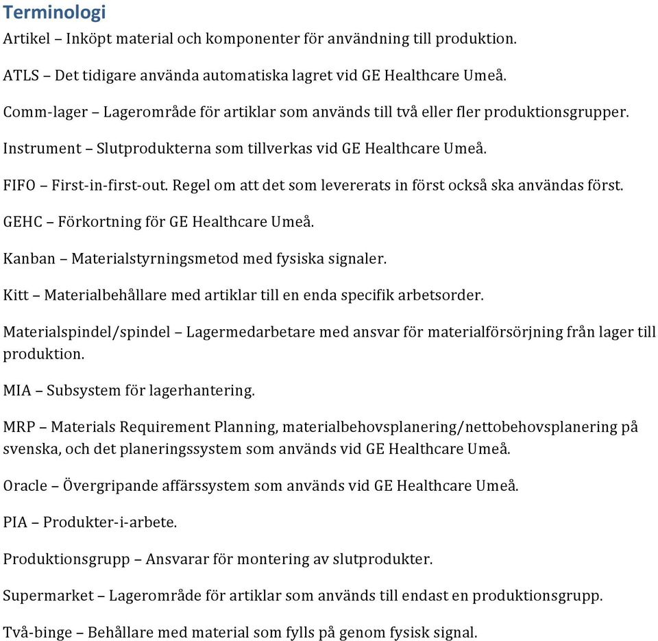 Regel om att det som levererats in först också ska användas först. GEHC Förkortning för GE Healthcare Umeå. Kanban Materialstyrningsmetod med fysiska signaler.
