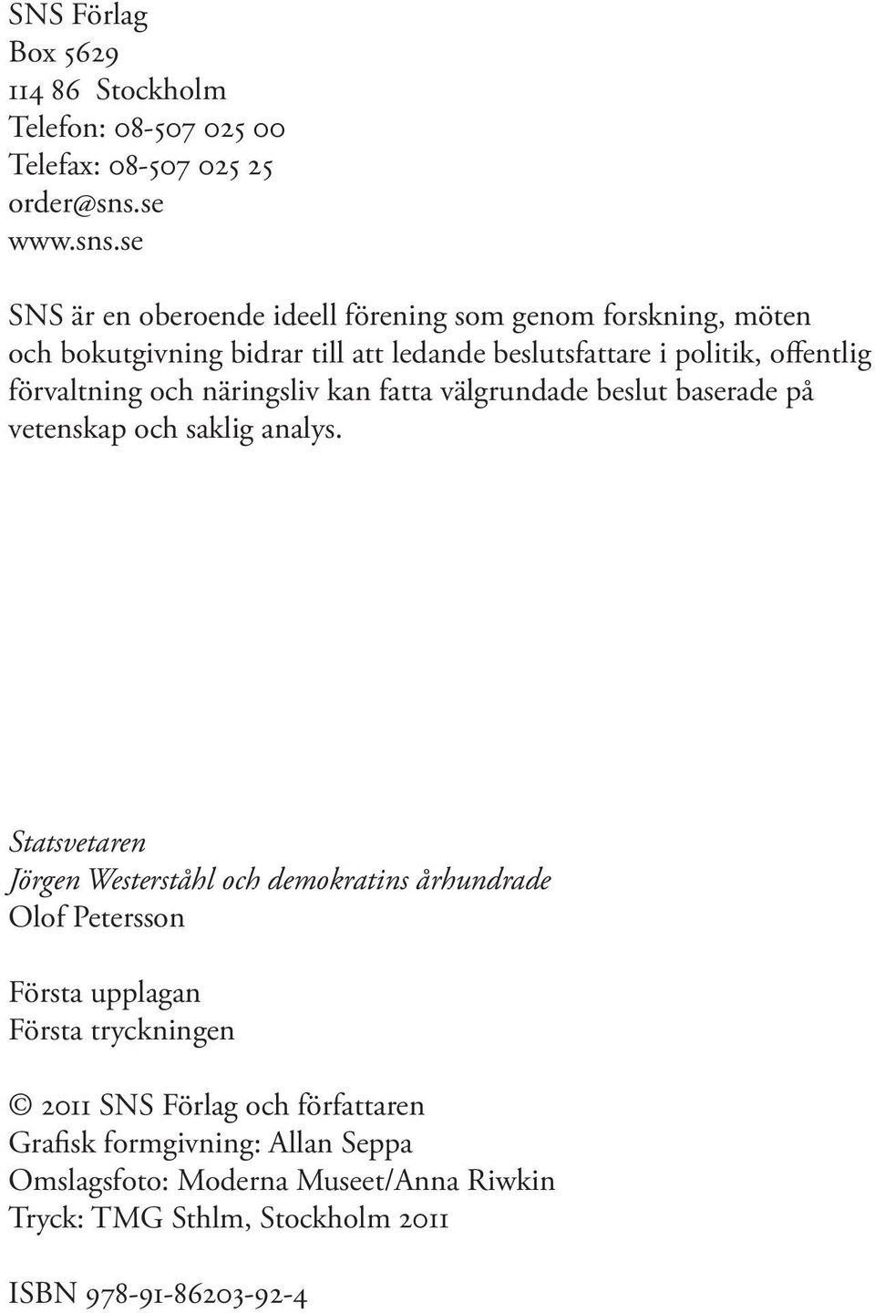 se SNS är en oberoende ideell förening som genom forskning, möten och bokutgivning bidrar till att ledande beslutsfattare i politik, offentlig